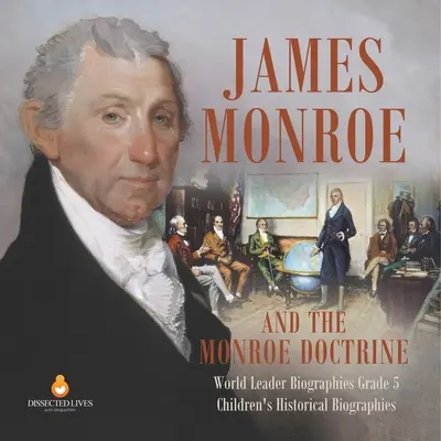 James Monroe i doktryna Monroe Biografie światowych przywódców Klasa 5 Biografie historyczne dla dzieci - James Monroe and the Monroe Doctrine World Leader Biographies Grade 5 Children's Historical Biographies