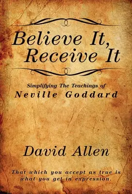 Uwierz, otrzymaj - uproszczenie nauk Neville'a Goddarda - Believe It, Receive It - Simplifying The Teachings of Neville Goddard