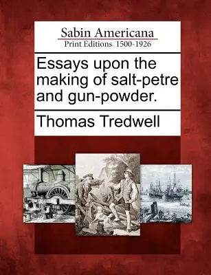 Eseje na temat wytwarzania saletry i prochu strzelniczego. - Essays upon the making of salt-petre and gun-powder.