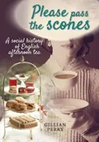 Podaj bułeczki - Społeczna historia angielskiej popołudniowej herbaty - Please pass the scones - A social history of English afternoon tea