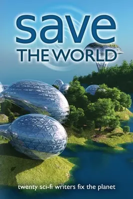 Save the World: Dwudziestu pisarzy science fiction naprawia planetę - Save the World: Twenty Sci-Fi Writers Fix the Planet