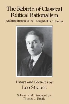 Odrodzenie klasycznego racjonalizmu politycznego: Wprowadzenie do myśli Leo Straussa - The Rebirth of Classical Political Rationalism: An Introduction to the Thought of Leo Strauss