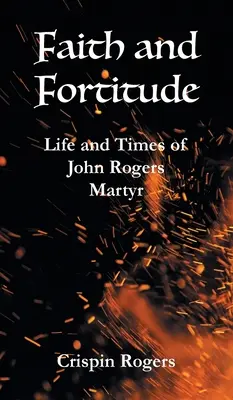 Wiara i męstwo: Życie i czasy Johna Rogersa, męczennika - Faith and Fortitude: Life and Times of John Rogers, Martyr