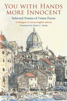 Ty z rękami bardziej niewinnymi: Wybrane wiersze Vesny Parun - You with Hands More Innocent: Selected Poems of Vesna Parun