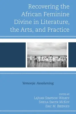 Odzyskiwanie afrykańskiej kobiecej boskości w literaturze, sztuce i praktyce: Yemonja Awakening - Recovering the African Feminine Divine in Literature, the Arts, and Practice: Yemonja Awakening