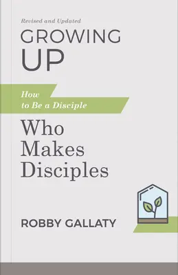 Dorastanie, poprawione i zaktualizowane: Jak być uczniem, który czyni uczniów - Growing Up, Revised and Updated: How to Be a Disciple Who Makes Disciples