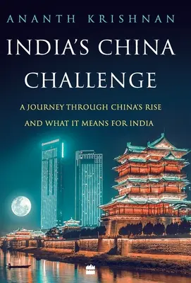 India's China Challenge: Podróż przez chiński wzrost i jego znaczenie dla Indii - India's China Challenge: A Journey through China's Rise and What It Means for India