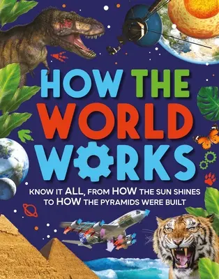 Jak działa świat: Dowiedz się wszystkiego - od tego, jak świeci słońce, po to, jak zbudowano piramidy - How the World Works: Know It All, from How the Sun Shines to How the Pyramids Were Built