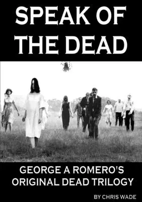 Speak of the Dead: Oryginalna trylogia o zmarłych George'a A. Romero - Speak of the Dead: George A Romero's Original Dead Trilogy