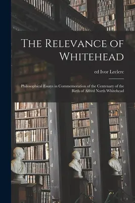 Znaczenie Whiteheada; Eseje filozoficzne upamiętniające stulecie urodzin Alfreda Northa Whiteheada - The Relevance of Whitehead; Philosophical Essays in Commemoration of the Centenary of the Birth of Alfred North Whitehead