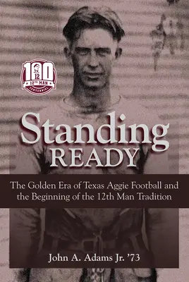 Standing Ready: Złota era futbolu Texas Aggie i początek tradycji 12. człowieka - Standing Ready: The Golden Era of Texas Aggie Football and the Beginning of the 12th Man Tradition