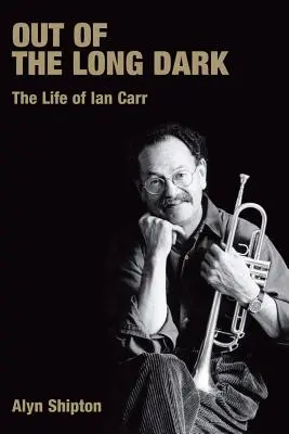 Z długiej ciemności: życie Iana Carra - Out of the Long Dark: The Life of Ian Carr