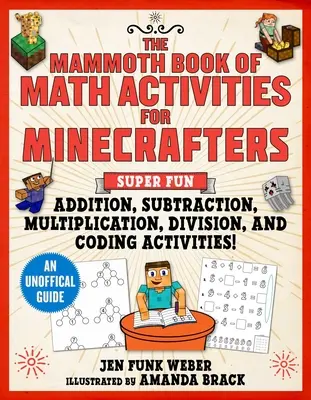 The Mammoth Book of Math Activities for Minecrafters: Super zabawne dodawanie, odejmowanie, mnożenie, dzielenie i łamanie kodów!--An Uno - The Mammoth Book of Math Activities for Minecrafters: Super Fun Addition, Subtraction, Multiplication, Division, and Code-Breaking Activities!--An Uno