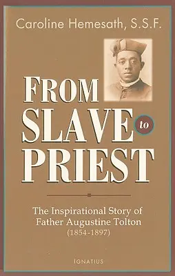 Od niewolnika do księdza: Inspirująca historia ojca Augustyna Toltona (1854-1897) - From Slave to Priest: The Inspirational Story of Father Augustine Tolton (1854-1897)