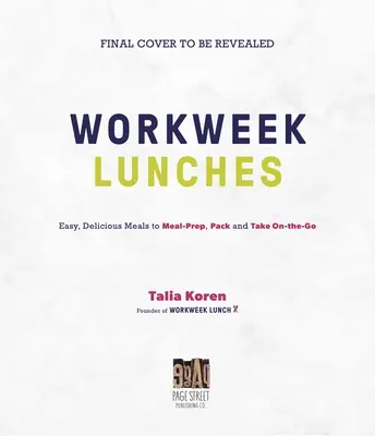 Workweek Lunch Cookbook: Łatwe, pyszne posiłki do przygotowania, spakowania i zabrania w podróż - The Workweek Lunch Cookbook: Easy, Delicious Meals to Meal Prep, Pack and Take on the Go