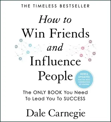 Jak zdobyć przyjaciół i wpływać na ludzi: Aktualizacja dla następnej generacji liderów - How to Win Friends and Influence People: Updated for the Next Generation of Leaders