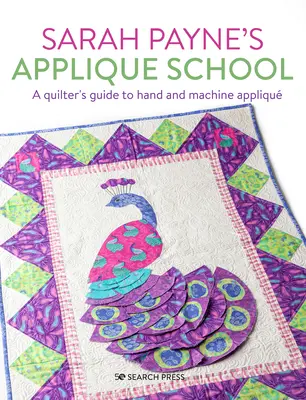 Sarah Payne's Applique School: Przewodnik po ręcznych i maszynowych aplikacjach dla szyjących i pikujących - Sarah Payne's Applique School: A Guide to Hand and Machine Applique for Sewers and Quilters