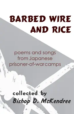 Drut kolczasty i ryż: Wiersze i piosenki z japońskich obozów jenieckich - Barbed Wire and Rice: Poems and Songs from Japanese Prisoner-Of-War Camps