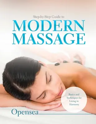 Przewodnik krok po kroku po nowoczesnym masażu: Podstawy i techniki życia w harmonii - Step-by-Step Guide to Modern Massage: Basics and Techniques for Living in Harmony