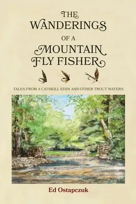 Wędrówki górskiego muszkarza: Opowieści z Catskill Eddy i innych wód pstrągowych - The Wanderings of a Mountain Fly Fisher: Tales from a Catskill Eddy and Other Trout Waters