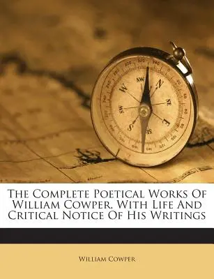 The Complete Poetical Works of William Cowper, z życiem i krytyczną uwagą na temat jego pism - The Complete Poetical Works of William Cowper, with Life and Critical Notice of His Writings