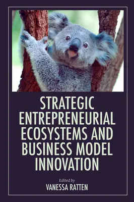 Strategiczne ekosystemy przedsiębiorczości i innowacje w zakresie modeli biznesowych - Strategic Entrepreneurial Ecosystems and Business Model Innovation