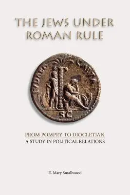 Żydzi pod panowaniem rzymskim: Od Pompejusza do Dioklecjana: Studium stosunków politycznych - The Jews under Roman Rule: From Pompey to Diocletian: A Study in Political Relations