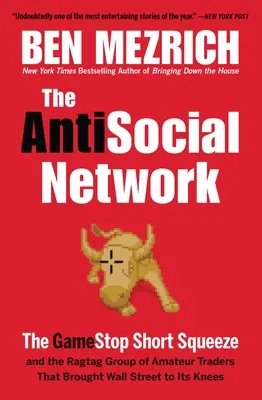 The Antisocial Network: The Gamestop Short Squeeze and the Ragtag Group of Amateur Traders That Brought Wall Street to its Knees - The Antisocial Network: The Gamestop Short Squeeze and the Ragtag Group of Amateur Traders That Brought Wall Street to Its Knees