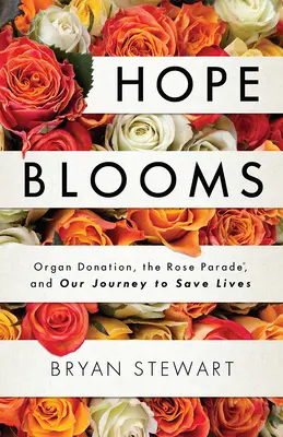 Nadzieja rozkwita: Dawstwo organów, Parada Róż (r) i nasza podróż w celu ratowania życia - Hope Blooms: Organ Donation, the Rose Parade(r), and Our Journey to Save Lives