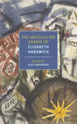 Niepublikowane eseje Elizabeth Hardwick - The Uncollected Essays of Elizabeth Hardwick