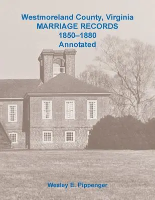 Hrabstwo Westmoreland, Virginia Akta małżeństwa, 1850-1880 z przypisami - Westmoreland County, Virginia Marriage Records, 1850-1880 Annotated