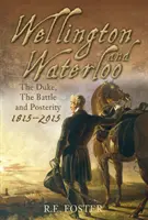 Wellington i Waterloo - książę, bitwa i potomność 1815-2015 - Wellington and Waterloo - The Duke, The Battle and Posterity 1815-2015