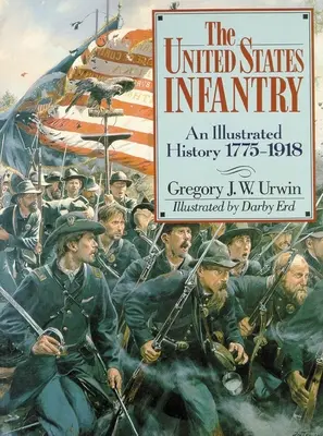 Piechota Stanów Zjednoczonych: Ilustrowana historia, 1775-1918 - The United States Infantry: An Illustrated History, 1775-1918