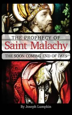 Proroctwo świętego Malachiasza: Wkrótce nadejdzie koniec dni - The Prophecy of Saint Malachy: The Soon Coming End of Days