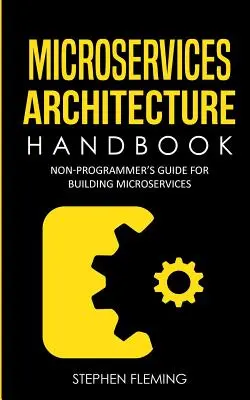 Podręcznik architektury mikrousług: Przewodnik dla nie-programistów dotyczący budowania mikrousług - Microservices Architecture Handbook: Non-Programmer's Guide For Building Microservices