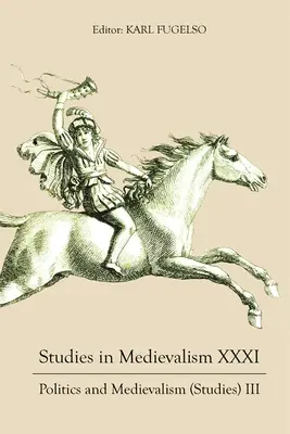 Studia nad średniowieczem XXXI: Polityka i średniowiecze (Studia) III - Studies in Medievalism XXXI: Politics and Medievalism (Studies) III