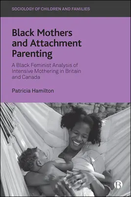 Czarne matki i rodzicielstwo bliskości: Czarna feministyczna analiza intensywnego macierzyństwa w Wielkiej Brytanii i Kanadzie - Black Mothers and Attachment Parenting: A Black Feminist Analysis of Intensive Mothering in Britain and Canada