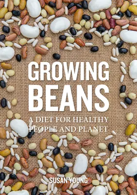 Uprawa fasoli: Dieta dla zdrowych ludzi i planety - Growing Beans: A Diet for Healthy People & Planet