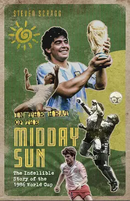 W żarze południowego słońca: Niezapomniana historia mistrzostw świata w 1986 roku - In the Heat of the Midday Sun: The Indelible Story of the 1986 World Cup