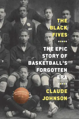 The Black Fives: Epicka historia zapomnianej ery koszykówki - The Black Fives: The Epic Story of Basketball's Forgotten Era