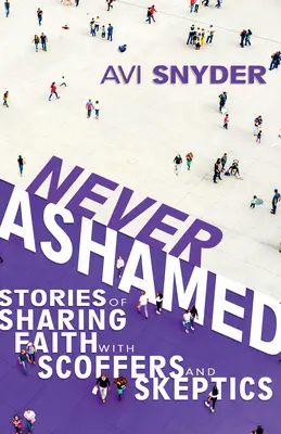 Nigdy się nie wstydzę: Historie dzielenia się wiarą z szydercami i sceptykami - Never Ashamed: Stories of Sharing Faith with Scoffers and Skeptics