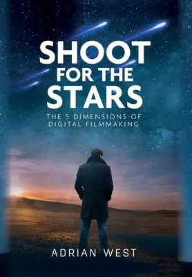 Shoot For The Stars: 5 wymiarów niezależnego filmu - Shoot For The Stars: The 5 Dimensions of Independent Filmmaking