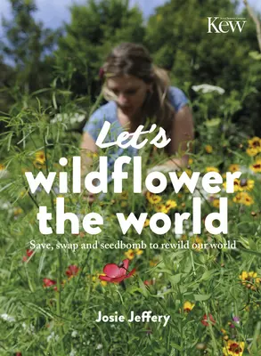 Ukwiećmy świat: Save, Swap and Seedbomb to Rewild Our World (Ratujmy, wymieniajmy i rozsiewajmy nasiona) - Let's Wildflower the World: Save, Swap and Seedbomb to Rewild Our World