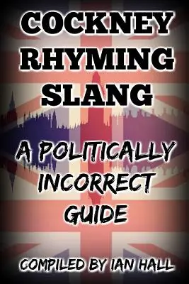 Cockney Rhyming Slang: Niepoprawny politycznie przewodnik - Cockney Rhyming Slang: A Politically Incorrect Guide