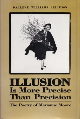 Iluzja jest bardziej precyzyjna niż precyzja: Poezja Marianne Moore - Illusion Is More Precise Than Precision: The Poetry of Marianne Moore