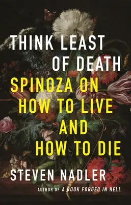 Najmniej myśleć o śmierci: Spinoza o tym, jak żyć i jak umierać - Think Least of Death: Spinoza on How to Live and How to Die