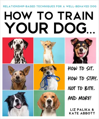 Jak wytresować psa: Podejście oparte na relacjach dla dobrze wychowanego psa - How to Train Your Dog: A Relationship-Based Approach for a Well-Behaved Dog