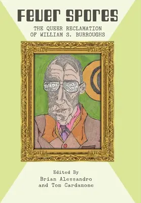 Zarodniki gorączki: The Queer Reclamation of William S. Burroughs - Fever Spores: The Queer Reclamation of William S. Burroughs