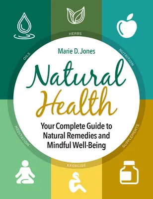 Naturalne zdrowie: Kompletny przewodnik po naturalnych środkach leczniczych i zdrowym stylu życia - Natural Health: Your Complete Guide to Natural Remedies and Mindful Well-Being