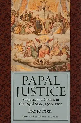 Papieska sprawiedliwość: Poddani i sądy w państwie papieskim, 1500-1750 - Papal Justice: Subjects and Courts in the Papal State, 1500-1750